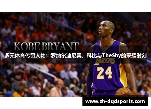 多元体育传奇人物：罗纳尔迪尼奥、科比与TheShy的荣耀时刻